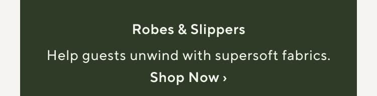 Robes & Slippers. Help guests unwind with supersoft fabrics. Shop Now.